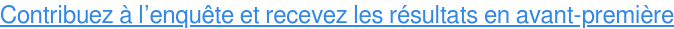 Contribuez à l’enquête et recevez les résultats en avant‑première